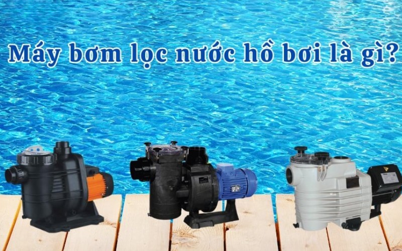 Tổng quan về máy bơm hồ bơi Tổng quan về máy bơm hồ bơi